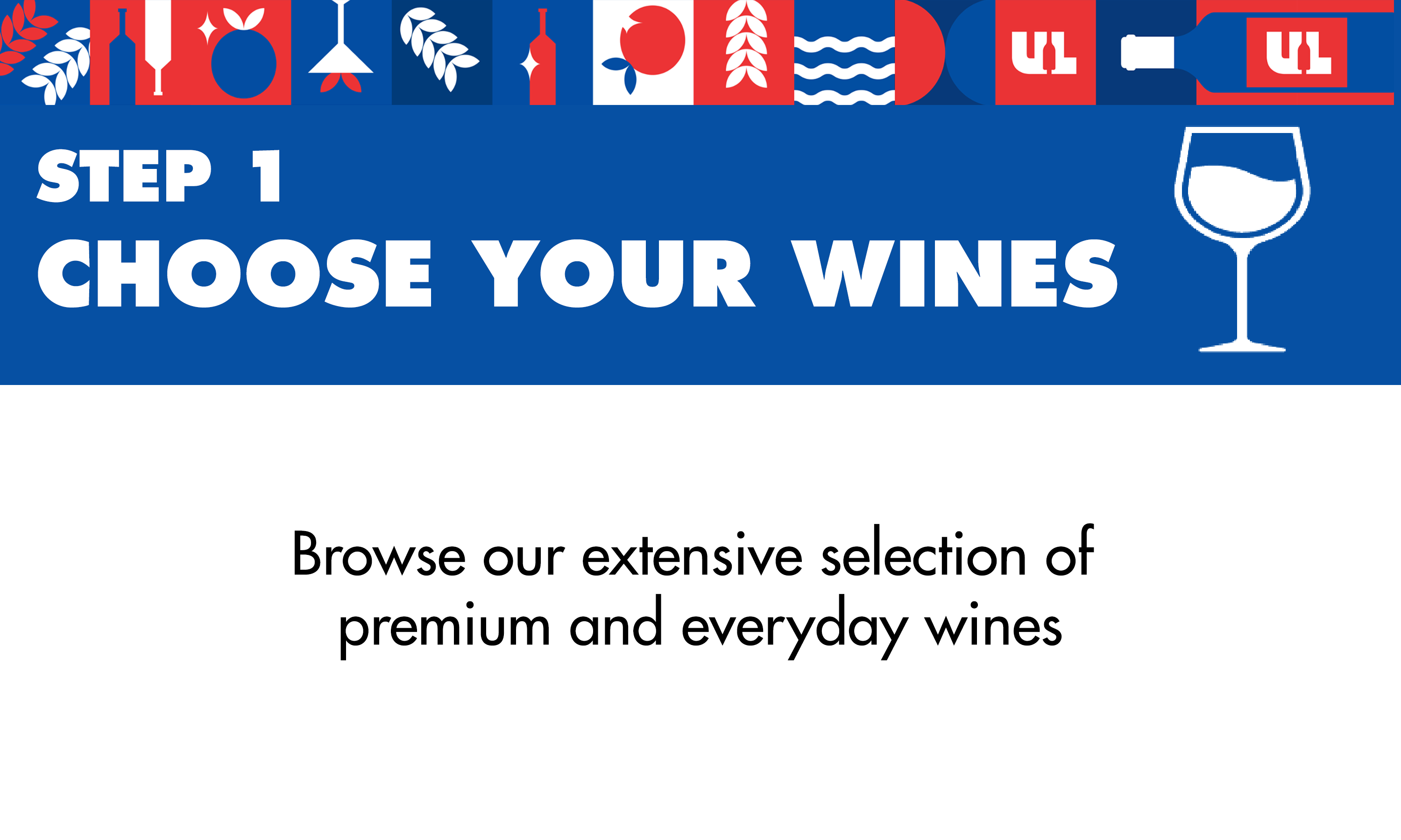 Step 1: Choose Your Wines - Browse our extensive selection of premium and everyday wines.